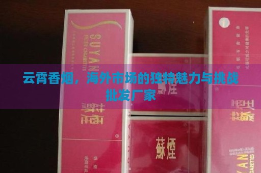 批发香烟就上云霄香烟批发网__云霄香烟货源批发