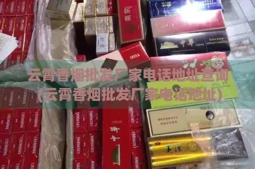 云霄香烟批发厂家直供联系方式 - 2 - www.680860.com微商资讯网