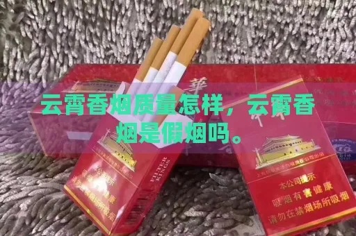 揭秘云霄香烟真相，品质真伪大揭秘 - 1 - www.680860.com微商资讯网
